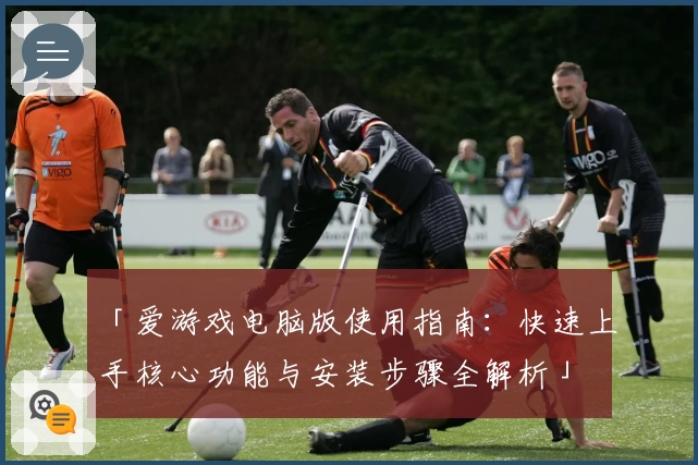「爱游戏电脑版使用指南：快速上手核心功能与安装步骤全解析」