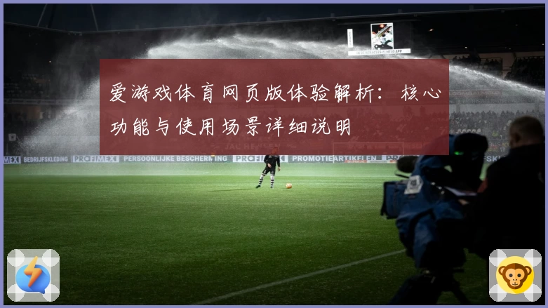 爱游戏体育网页版体验解析：核心功能与使用场景详细说明